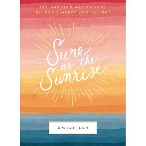 Sure as the Sunrise: 100 Morning Meditations on God's Mercy and Delight (a 100-D